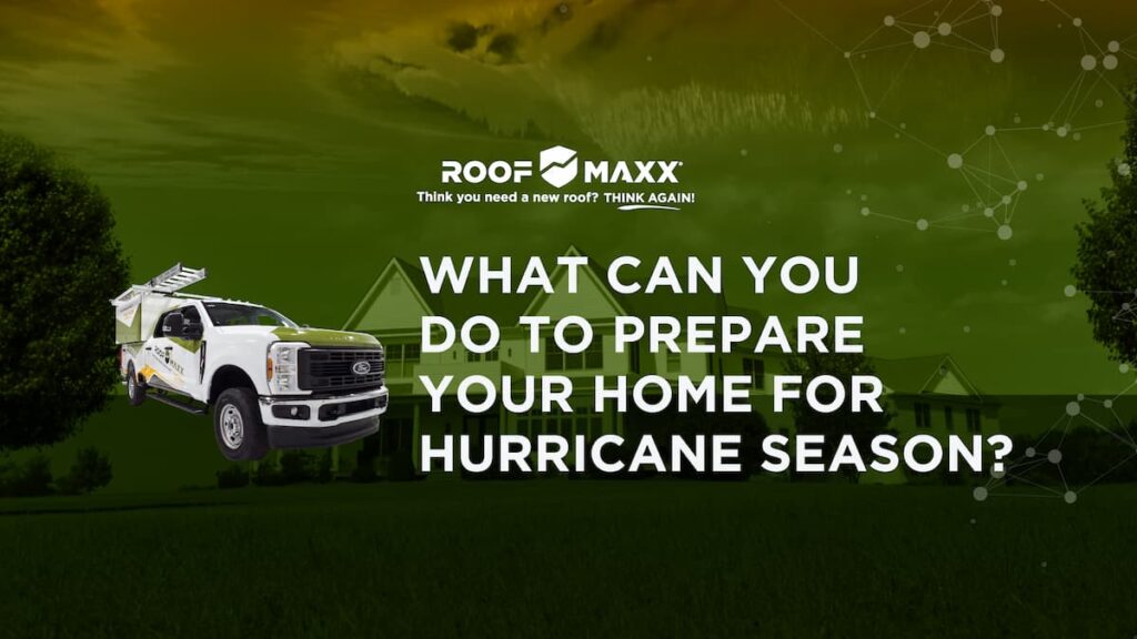 Title image with Roof Maxx logo, cutout of a Roof Maxx service truck, and the title "What Can You Do to Prepare Your Home for Hurricane Season?" on a green transparency over an image of a white home on a rural acreage.