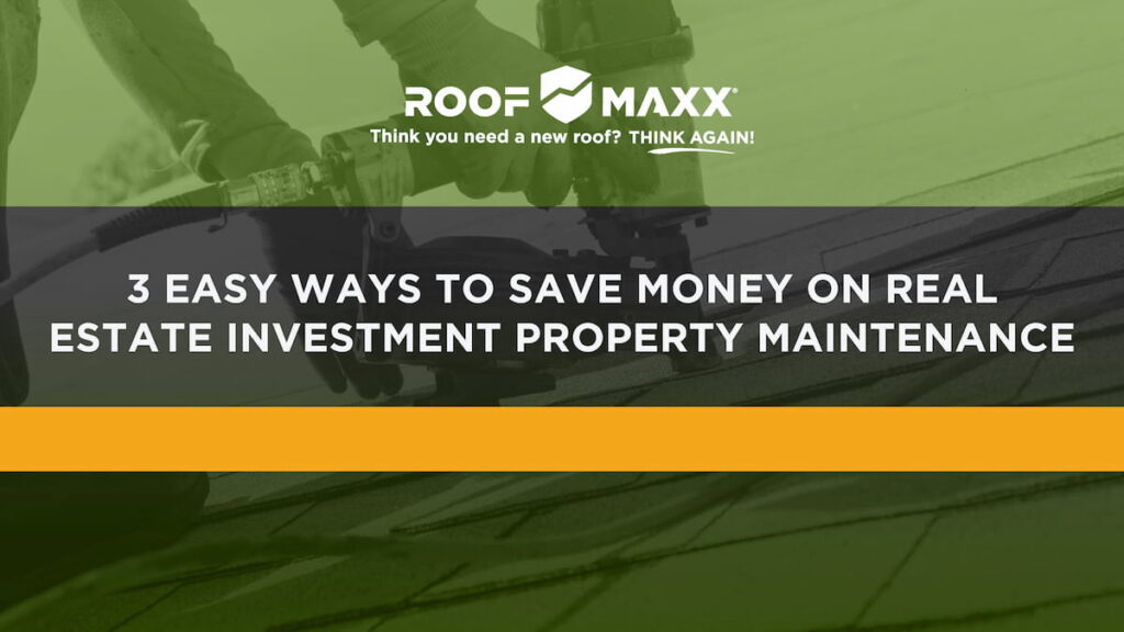 Title image with Roof Maxx logo and title "3 Easy Ways to Save Money on Real Estate Investment Property Maintenance" on green and black transparencies over a close-up of someone installing shingles.