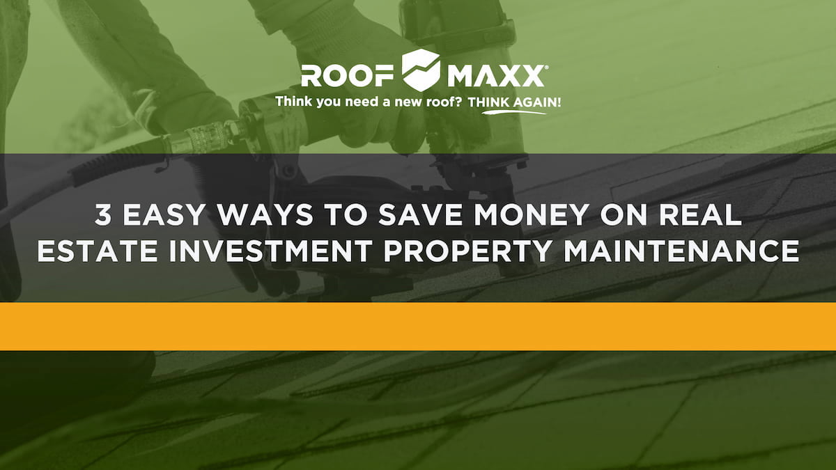 Title image with Roof Maxx logo and title "3 Easy Ways to Save Money on Real Estate Investment Property Maintenance" on green and black transparencies over a close-up of someone installing shingles.