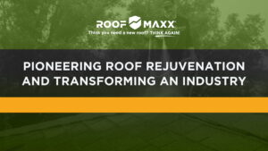 Title image with Roof Maxx logo and title "Pioneering Roof Rejuvenation & Transforming an Industry" on black and green transparencies over an image of a Roof Maxx specialist applying roof rejuvenation solution.