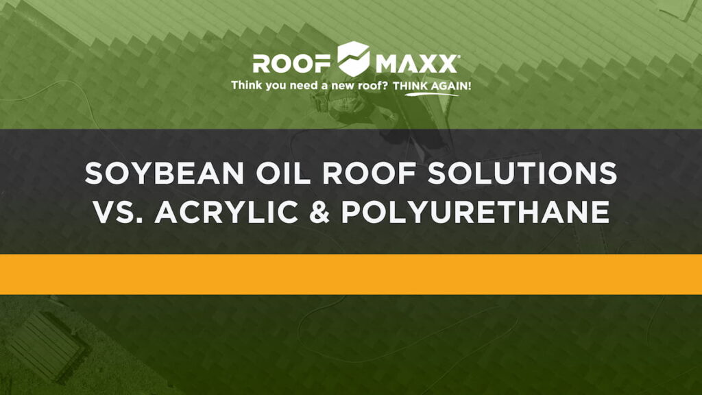 Title image with the Roof Maxx logo and title "Soybean Oil Roof Solutions vs. Acrylic & Polyurethane" on black and green transparencies over an overhead image of a roofer working on a roof.