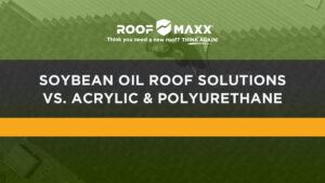 Title image with the Roof Maxx logo and title "Soybean Oil Roof Solutions vs. Acrylic & Polyurethane" on black and green transparencies over an overhead image of a roofer working on a roof.