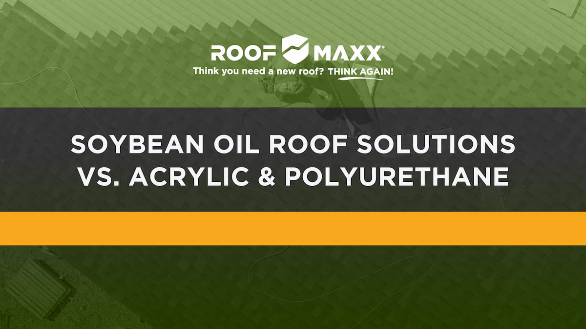 Title image with the Roof Maxx logo and title "Soybean Oil Roof Solutions vs. Acrylic & Polyurethane" on black and green transparencies over an overhead image of a roofer working on a roof.