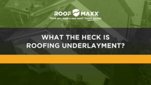 Title image with Roof Maxx logo and title "What the Heck is Roofing Underlayment?" on black and green transparencies over an overhead image of a residential roof having work done