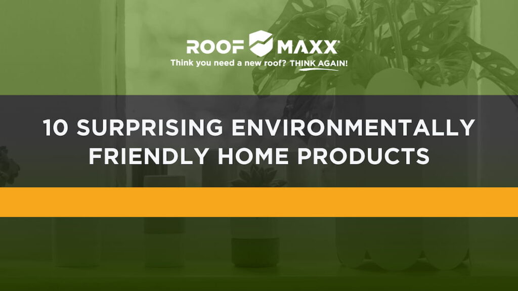 Title image with Roof Maxx logo and title "10 Surprising Environmentally Friendly Home Products" on black and green transparencies over a close-up of a windowsill with plants.