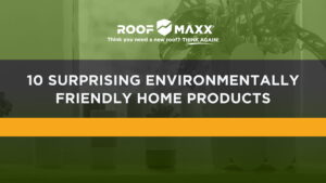 Title image with Roof Maxx logo and title "10 Surprising Environmentally Friendly Home Products" on black and green transparencies over a close-up of a windowsill with plants.