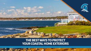 A coastal home sits on rocky shores overlooking the ocean with the text 'The Best Ways to Protect Your Coastal Home Exteriors' overlaid.